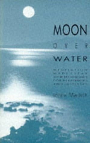 Moon over Water : Meditation Made Clear With Techniques for Beginners and Initiates