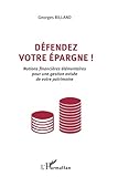 Défendez votre épargne !: Notions financières élémentaires pour une gestion avisée de votre patrimoine (French Edition) by Georges Billand