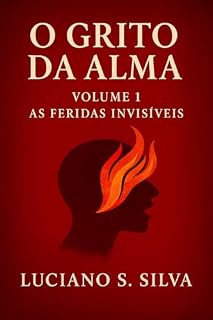 Livro O Grito da Alma: As Feridas Invisíveis (O Grito da Alma: A Nova Bíblia do Sentir Livro 1)