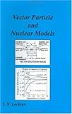 Vector Particle and Nuclear Models : Mathematically Consistent Models for the Structures of Energy, Subatomic Particles and Nuclei, Lockyer, Thomas N., 0963154680