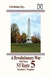 A Revolutionary War Road Trip on NY Route 5 : Spend a Revolutionary Day along the Historic Mohawk Turnpike, Houghton, Raymond C., 1931373213