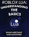 Roblox Lua: Understanding the Basics: Get Started with Roblox Programming (Volume 1) Roblox Lua: Understanding the Basics: Get Started with Roblox Programming (Volume 1)