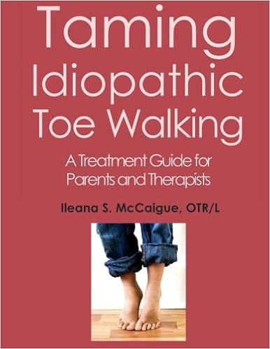 Taming Idiopathic Toe Walking: A Treatment Guide for Parents and Therapists Taming Idiopathic Toe Walking: A Treatment Guide for Parents and Therapists