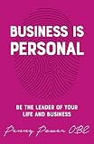 Business Is Personal: Be the Leader of Your Life and Business by Penny Power