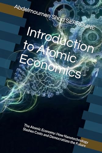 Introduction to Atomic Economics: The Atomic Economy: How Nanotechnology Slashe…