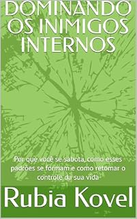 Livro DOMINANDO OS INIMIGOS INTERNOS: Por que você se sabota, como esses padrões se formam e como retomar o controle da sua vida