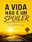 Livro A VIDA NÃO É UM SPOILER: Entre a ansiedade pelo final e a coragem de viver o caminho