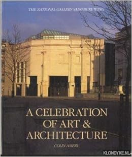 A Celebration Of Art Architecture The National Gallery Sainsbury Wing Amery Colin 9780947645878 Amazon Com Books