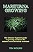 MARIJUANA GROWING : The Ultimate Beginners Guide to growing marijuana for INDOOR AND OUTDOOR SYSTEMS by Tim Norris