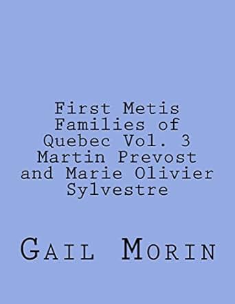 First Metis Families Of Quebec Volume 3 Martin Prevost And Marie
Olivier Sylvestre Manitouabeouich