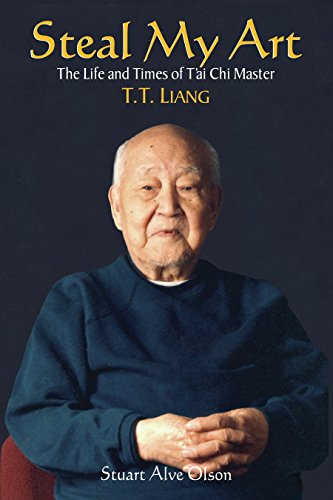 Steal My Art: he Life and Times of T'ai Chi Master T.T. Liang by Stuart Alve Olson
