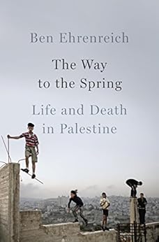 The Way to the Spring: Life and Death in Palestine by [Ehrenreich, Ben]