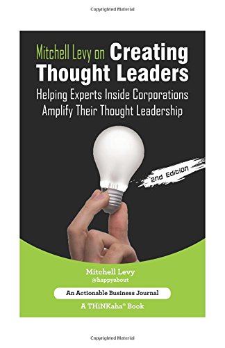 Download Mitchell Levy on Creating Thought Leaders (2nd Edition): Helping Experts Inside of Corporations Amplify Their Thought Leadership