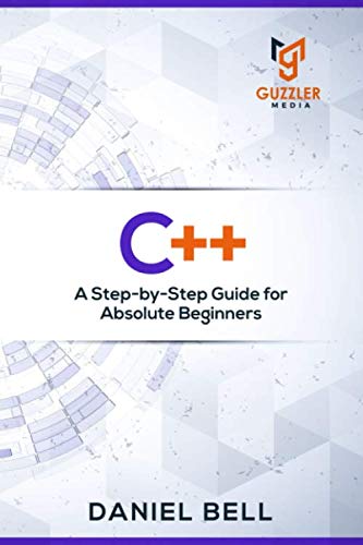 C++: A Step-by-Step Guide for Absolute Beginners by Daniel Bell