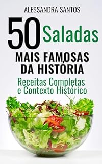 Livro 50 Saladas mais famosas da história: Receitas completas e contexto histórico (Receitas com História)