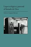 Lupa teológica y pastoral al llamado de Dios (Spanish Edition) by Gilberto Cartagena Marcano, Mariana González González
