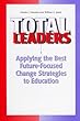 Total Leaders: Applying the Best Future Focused Change Strategies to Education