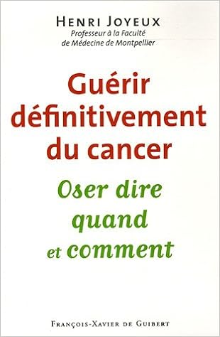 Guerir Definitivement Du Cancer Oser Dire Quand Et Comment Sante Joyeux Henri Amazon Com Books