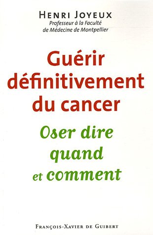 Guerir Definitivement Du Cancer Oser Dire Quand Et Comment Sante Joyeux Henri 9782868399458 Amazon Com Books