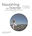 Nourishing the Teacher Inquiries, Contemplations, and Insights on the Path of Yoga by
