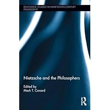 Nietzsche and the Philosophers (Routledge Studies in Nineteenth-Century Philosophy)
