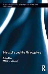 Nietzsche and the Philosophers (Routledge Studies in Nineteenth-Century Philosophy)