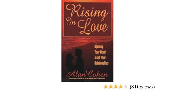 Rising In Love Opening Your Heart In All Your Relationships - 