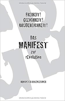 Freiheit! Gleichheit! Brüderlichkeit!: Das Manifest zur rEvolution Freiheit! Gleichheit! Brüderlichkeit!: Das Manifest zur rEvolution