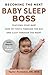 Becoming the Next BABY SLEEP BOSS: Teaching Your Baby How to Thrive Through the Day and Sleep Throug by Taylor Fontenot