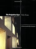 The Projective Cast: Architecture and Its Three Geometries by Robin Evans