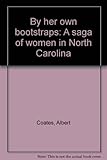 Front cover for the book By Her Own Bootstraps: A Saga of Women in North Carolina by Albert Coates