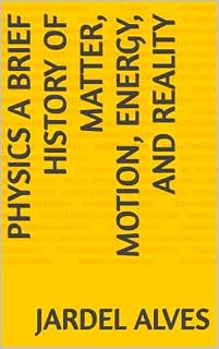 Livro PHYSICS A Brief History of Matter, Motion, Energy, and Reality