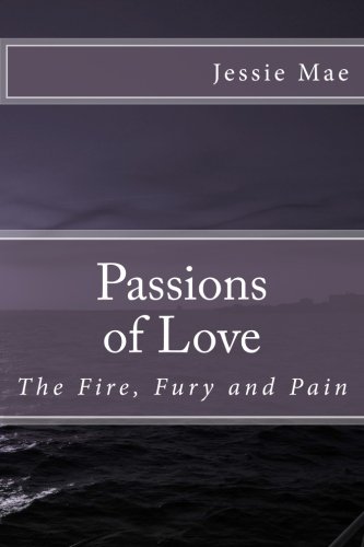 Passions of Love: The Fire, Fury and Pain by Jessie Mae