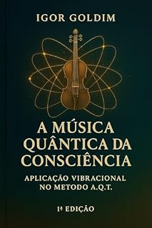 Livro A MÚSICA QUÂNTICA DA CONSCIÊNCIA: Experiências, práticas e compreensões que unem a sabedoria ancestral ao olhar da física quântica moderna.