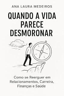 Livro QUANDO A VIDA PARECE DESMORONAR: Como se Reerguer em Relacionamentos, Carreira, Finanças e Saúde