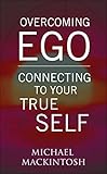 Overcoming Ego & Connecting to Your True Self: A Short Read Book
