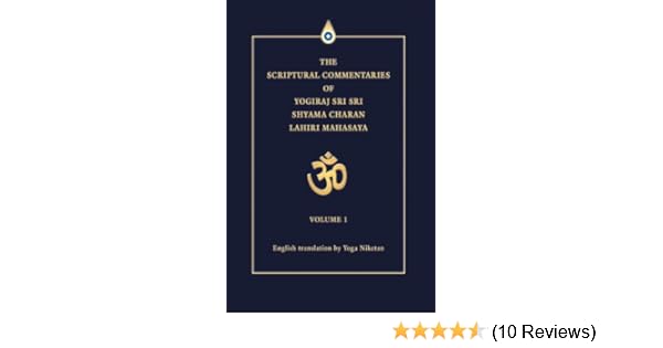 The Scriptural Commentaries Of Yogiraj Sri Sri Shyama Charan Lahiri Mahasaya Volume 1 Niketan Yoga 9780595672103 Amazon Com Books