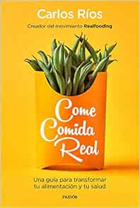 Come Comida Real Una Guia Para Transformar Tu Alimentacion Y Tu