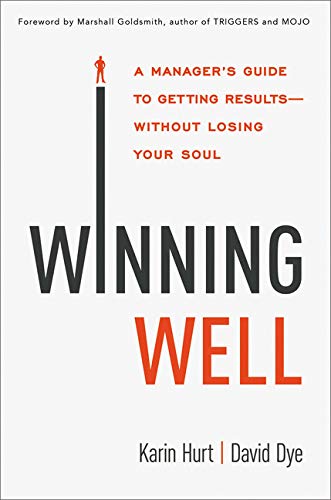 Winning Well: A Manager's Guide to Getting Results---Without Losing Your Soul Winning Well: A Manager's Guide to Getting Results---Without Losing Your Soul