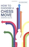 How To Choose A Chess Move by Andrew Soltis