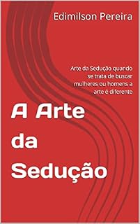 Livro A Arte da Sedução: Arte da Sedução quando se trata de buscar mulheres ou homens a arte é diferente