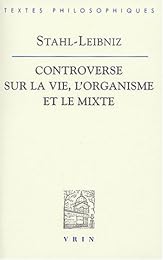 La  controverse entre Stahl et Leibniz sur la vie, l'organisme et le mixte