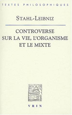 La  controverse entre Stahl et Leibniz sur la vie, l'organisme et le mixte