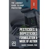 PESTICIDES &amp; BIOPESTICIDES: FORMULATION &amp; MODE OF ACTION (THE LABCOAT GUIDE TO CROP PROTECTION Book 1)