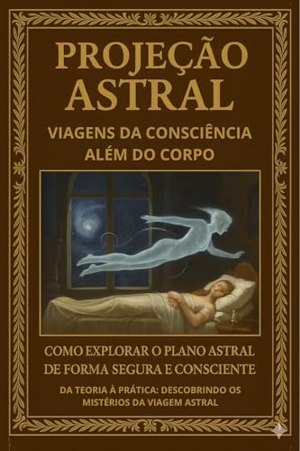 Projeção Astral: Viagens da Consciência Além do Corpo: Como Explorar o ...