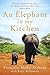 An Elephant in My Kitchen: What the Herd Taught Me about Love, Courage and Survival