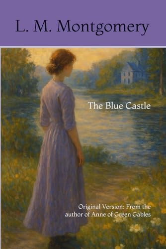 The Blue Castle: The 1926 Unabridged Edwardian Romantic Classic