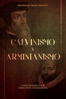 Livro CALVINISMO x ARMINIANISMO: A SOTERIOLOGIA SOB PRINCÍPIOS DIVERGENTES
