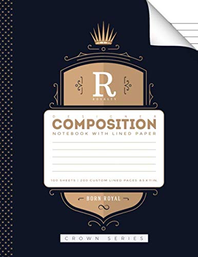 Royalty: Designer Composition Notebook with Lined Paper: 100 Sheets, 200 Custom Lined Pages, 8.5 inches x 11 inches, w/ Conversion Table, Periodic Table and Maps (Born Royal Crown Series)