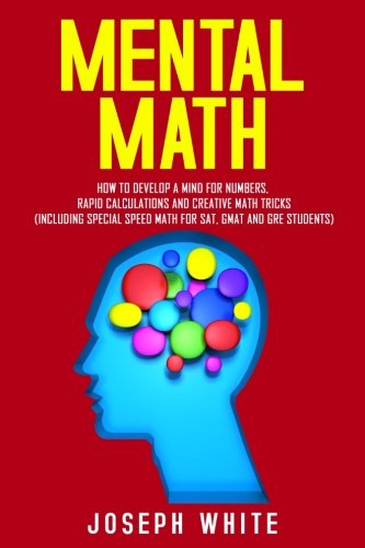Mental Math: How to Develop a Mind for Numbers, Rapid Calculations and Creative Math Tricks (Including Special Speed Math for SAT, GMAT and GRE Students)
